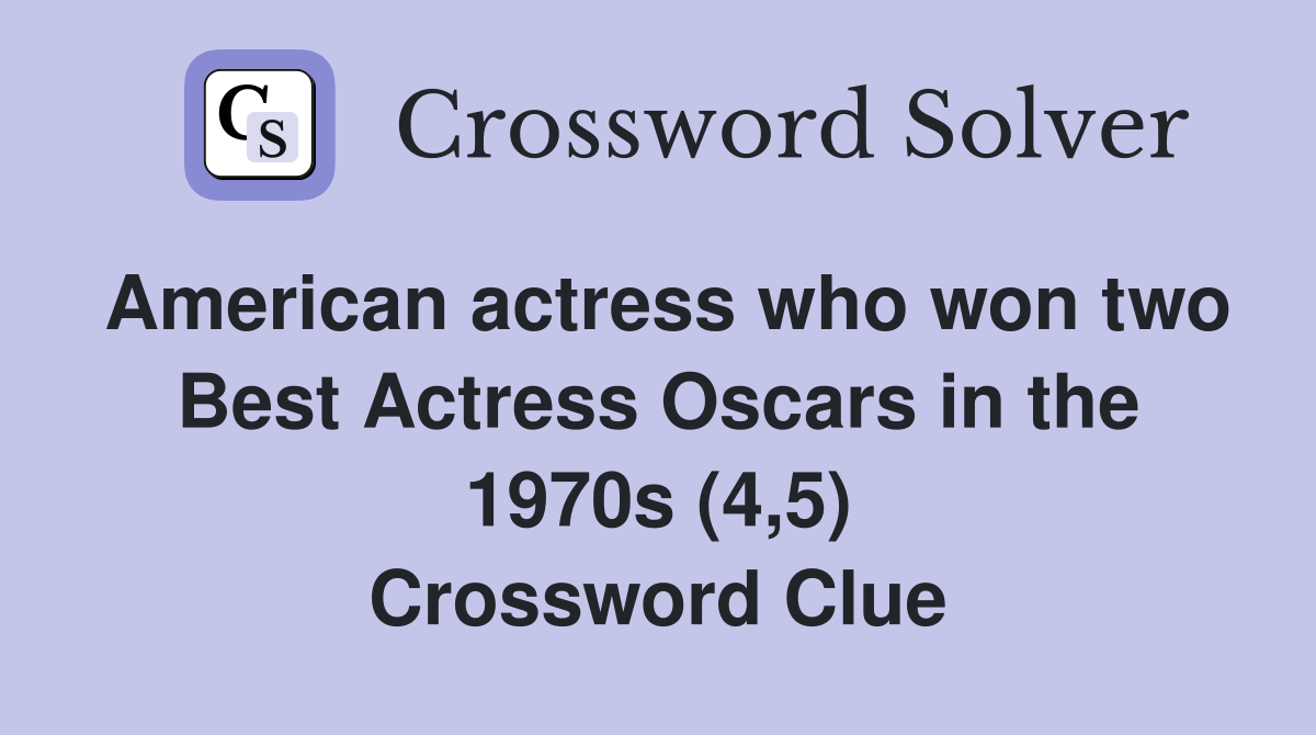 American actress who won two Best Actress Oscars in the 1970s (4,5